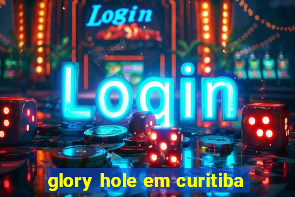 glory hole em curitiba